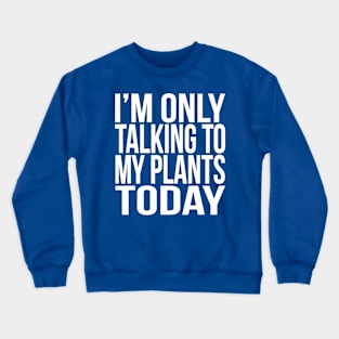 I TALK TO MY PLANTS 2 Crewneck Sweatshirt